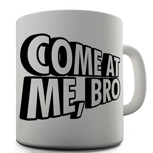 Come At Me Bro Novelty Mug