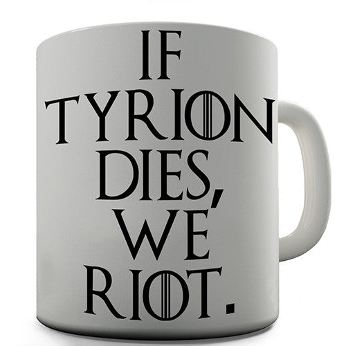 If Tyrion Dies We Riot Novelty Mug