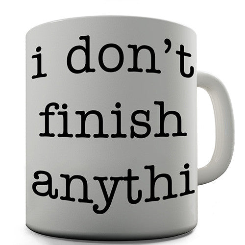 Don't Finish Anythin Novelty Mug