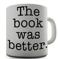 The Book Was Better Novelty Mug