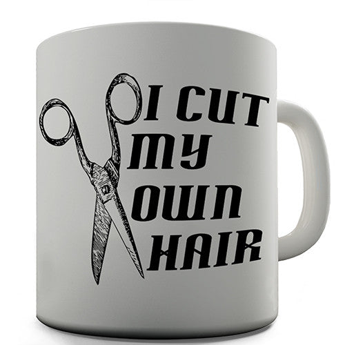 I Cut My Own Hair Novelty Mug