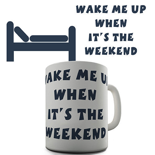 Wake Me Up When It's The Weekend Novelty Mug