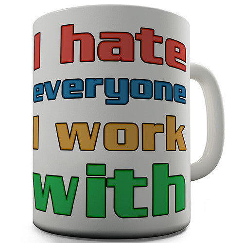 I Hate Everyone I Work With Novelty Mug