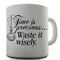 Time Is Precious Waste It Wisely Novelty Mug