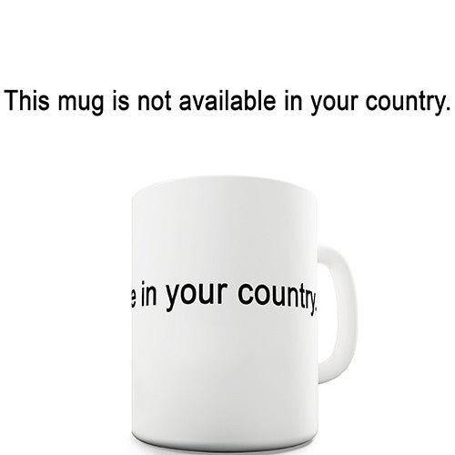 Not Available In Your Country Novelty Mug