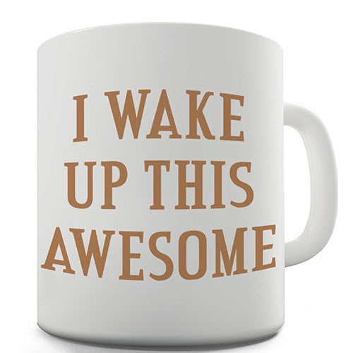 I Wake Up Awesome Novelty Mug