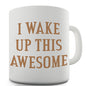 I Wake Up Awesome Novelty Mug