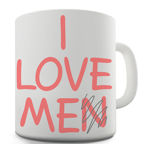 I Love Men Me Novelty Mug