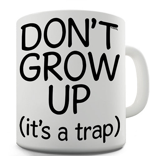 Don't Grow Up It's A Trap Novelty Mug