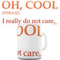 Oh Cool Means I Really Don't Care Novelty Mug