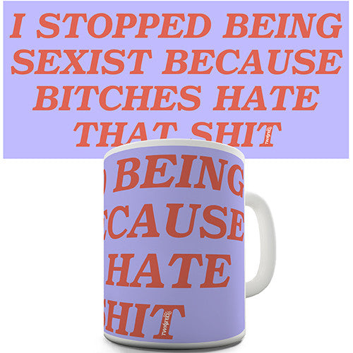 Stop Being Sexist Novelty Mug