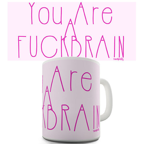 You Are A F-ck Brain Novelty Mug