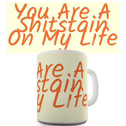 Sh-t Stain On My Life Novelty Mug