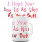 I Hope Your Day Is As Nice As Your Butt Novelty Mug