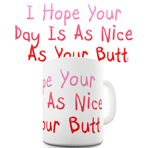 I Hope Your Day Is As Nice As Your Butt Novelty Mug