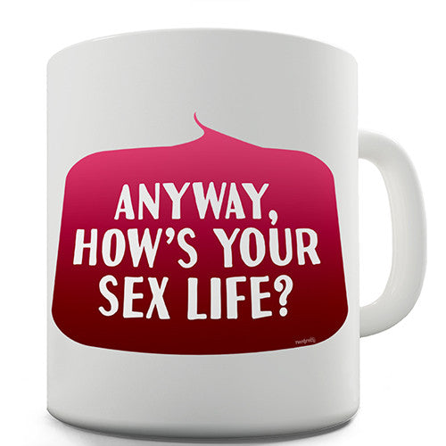 Anyway, How's Your Sex Life Novelty Mug