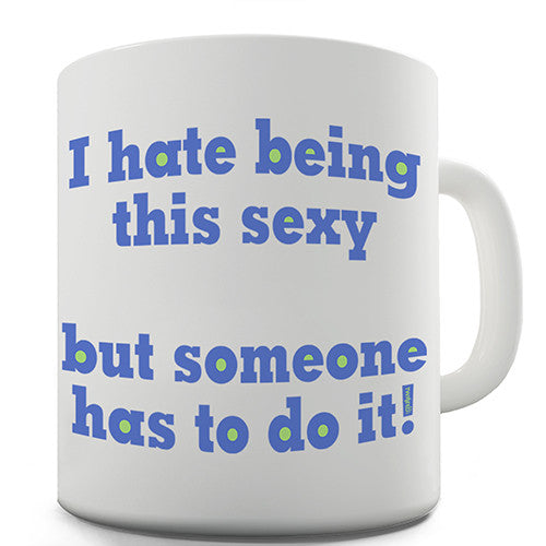 I Hate Being This Sexy Novelty Mug