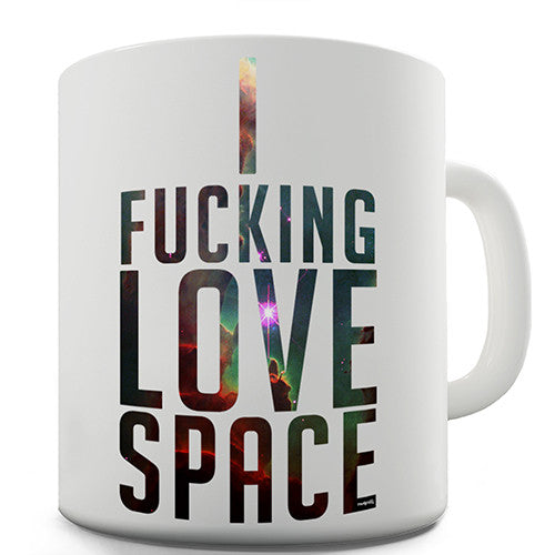 I Fucking Love Space Novelty Mug