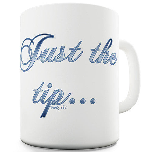 Just The Tip Funny Mug