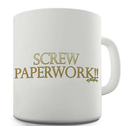 Screw The Paperwork Novelty Mug