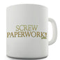 Screw The Paperwork Novelty Mug