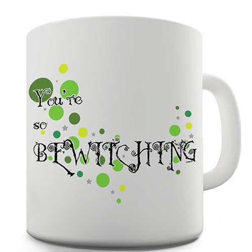 You're So Bewitching Novelty Mug