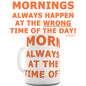 Wrong Time Of The Day Novelty Mug