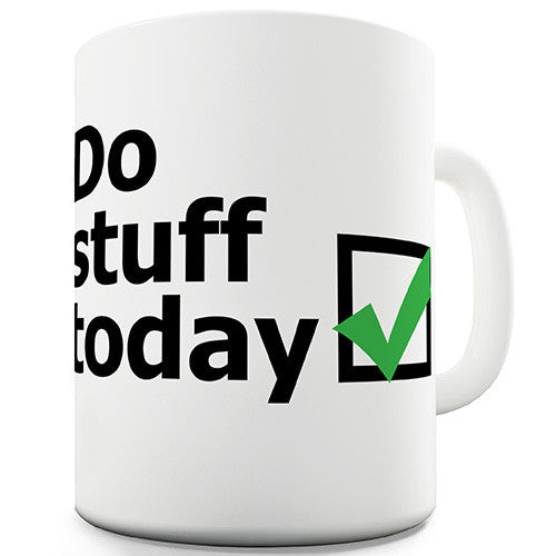 Do Stuff Today Novelty Mug