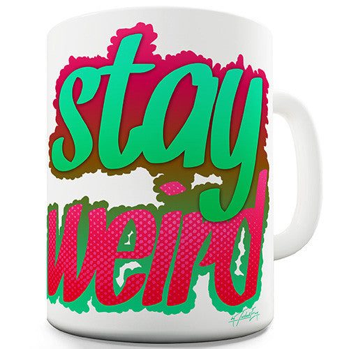 Stay Weird Novelty Mug