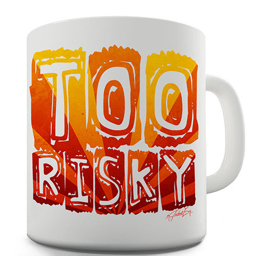 Too Risky Novelty Mug