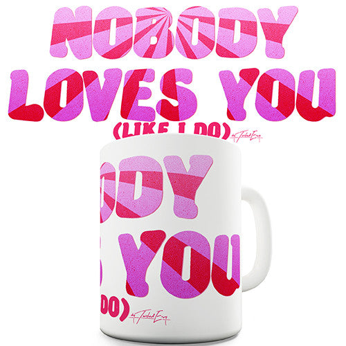 Nobody Loves You Like I Do Novelty Mug