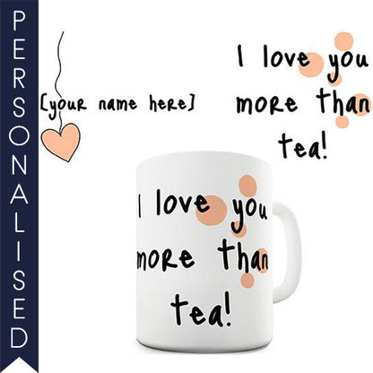 I Love You More Than Tea Personalised Mug - Twisted Envy Funny, Novelty and Fashionable tees