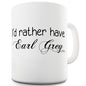 I'd Rather Have Earl Grey Novelty Mug