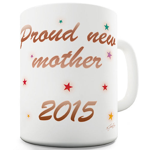 Proud New Mother 2015 Novelty Mug