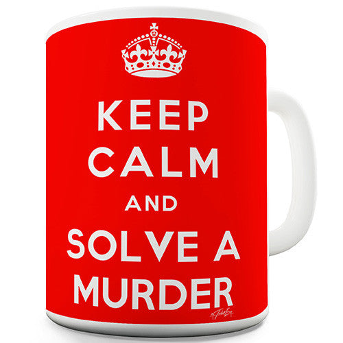 Keep Calm And Solve A Murder Novelty Mug