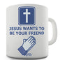 Jesus Wants To Be Your Friend Novelty Mug