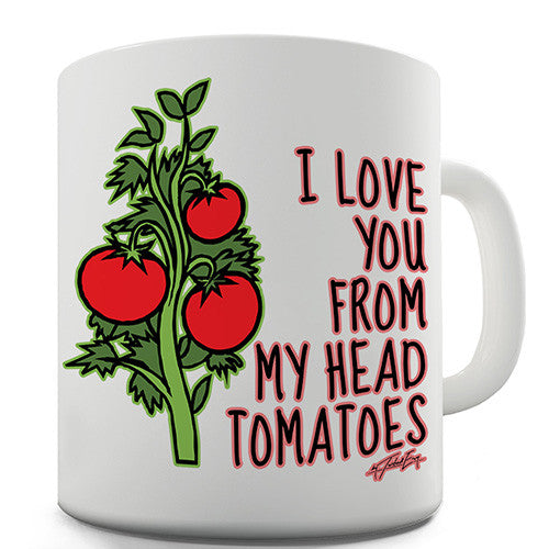 I Love You From My Head Tomatoes Novelty Mug