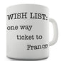 Wish List One Way Ticket To France Novelty Mug