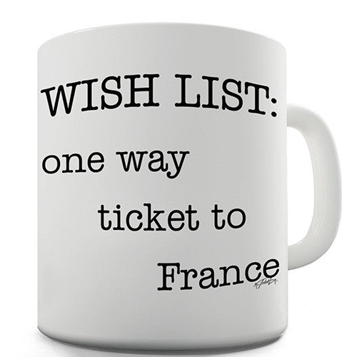 Wish List One Way Ticket To France Novelty Mug