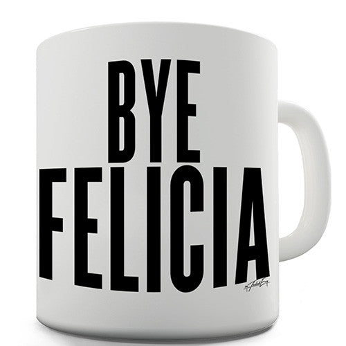 Bye Felicia Novelty Mug