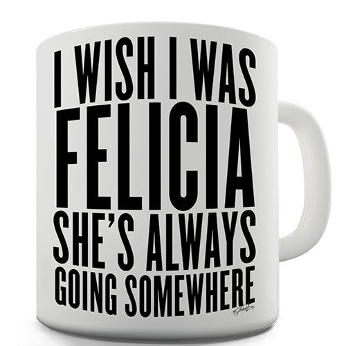 I Wish I Was Felicia Novelty Mug