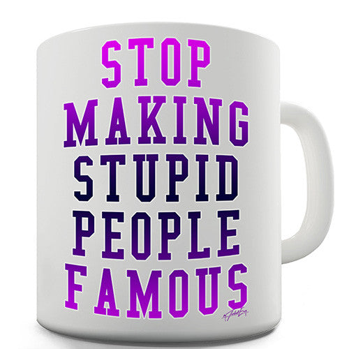 Stop Making Stupid People Famous Novelty Mug