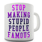 Stop Making Stupid People Famous Novelty Mug