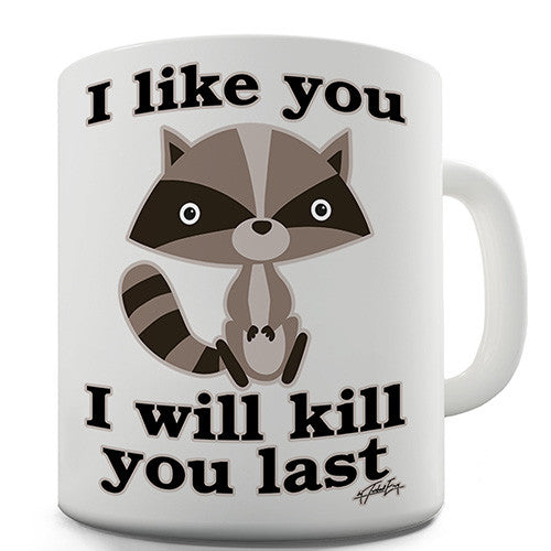 Raccoon I Like You I Will Kill You Last Novelty Mug
