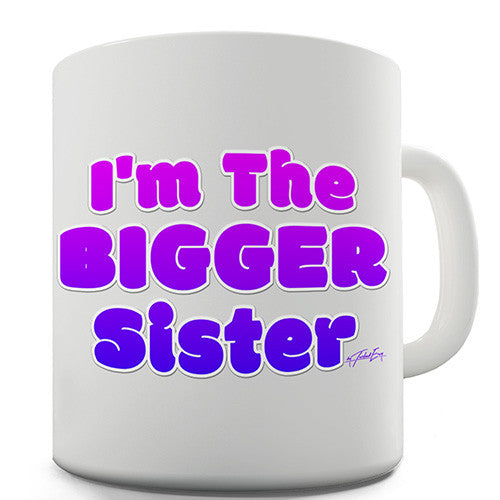 I'm The Bigger Sister Novelty Mug
