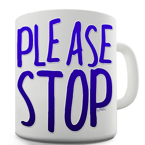 Please Stop Novelty Mug