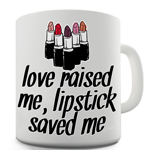 Love Raised Me Lipstick Saved Me Novelty Mug