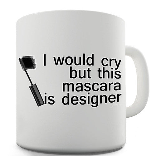 I Would Cry But My Mascara Is Designer Novelty Mug