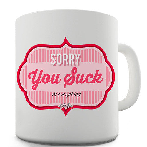 Sorry You Suck At Everything Funny Mug