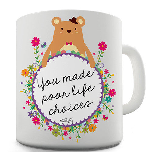 You Made Poor Life Choices Novelty Mug